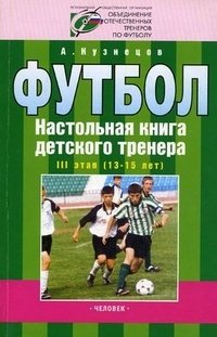 Футбол. Настольная книга детского тренера. III этап (13-15 лет)