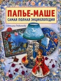 Светлана Родионова - «Папье-маше. Самая полная энциклопедия»