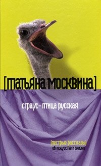 Татьяна Москвина - «Страус - птица русская. Пестрые рассказы об искусстве и жизни»