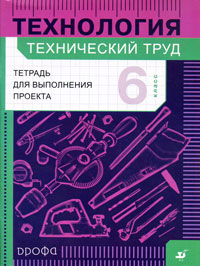 В. М. Казакевич, Г. А. Молева, И. А. Пасынков - «Технология. Технический труд. Тетрадь для выполнения проекта. 6 класс»