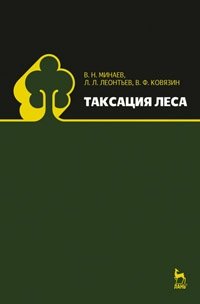 В. Н. Минаев, Л. Л. Леонтьев, В. Ф. Ковязин - «Таксация леса»