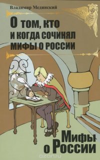 Владимир Мединский - «О том, кто и когда сочинял мифы о России»