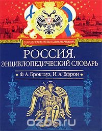 Ф. А. Брокгауз, И. А. Ефрон - «Россия. Энциклопедический словарь»
