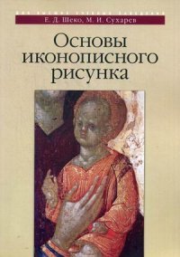 М. И. Сухарев, Е. Д. Шеко - «Основы иконописного рисунка»