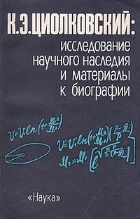 К. Э. Циолковский: исследование научного наследия и материалы к биографии