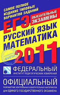  - «Самое полное издание типовых вариантов заданий ЕГЭ. 2011. Русский язык. Математика»