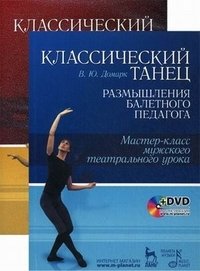 В. Ю. Домарк - «Классический танец. Размышления балетного педагога. Мастер-класс мужского театрального урока (+ DVD-ROM)»