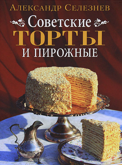 Александр Селезнев - «Советские торты и пирожные»