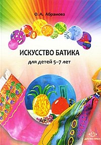О. А. Абрамова - «Искусство батика для детей 5-7 лет»