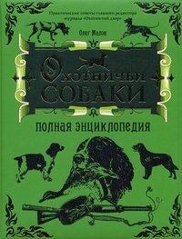 Олег Малов - «Охотничьи собаки. Полная энциклопедия»