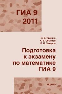 И. В. Ященко, А. В. Семенов, П. И. Захаров - «ГИА 2011. Подготовка к экзамену по математике. 9 класс»