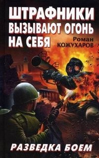 Роман Кожухаров - «Штрафники вызывают огонь на себя. Разведка боем»