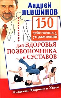 Андрей Левшинов - «150 действенных упражнений для здоровья позвоночника и суставов»