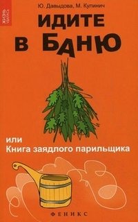 Ю. Давыдова, М. Кулинич - «Идите в баню, или Книга заядлого парильщика»