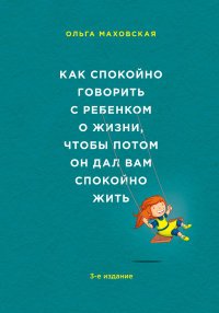Ольга Маховская - «Как спокойно говорить с ребенком о жизни, чтобы потом он дал вам спокойно жить»