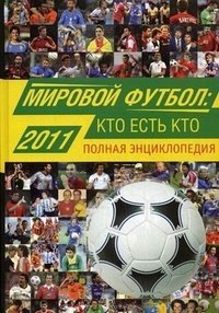 А. В. Савин - «Мировой футбол. Кто есть кто 2011. Полная энциклопедия»