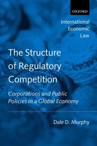 Dale D. Murphy - «The Structure of Regulatory Competition: Corporations and Public Policies in a Global Economy (International Economic Law Series)»