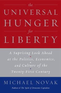 Michael Novak - «Universal Hunger for Liberty:: Why the Clash of Civilizations is Not Inevitable»