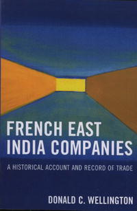Donald C. Wellington - «French East India Companies: An Historical Account and Record of Trade»