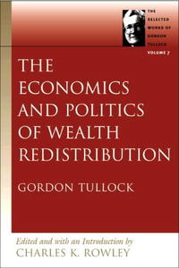 The Economics and Politics of Wealth Redistribution (Selected Works of Gordon Tullock)