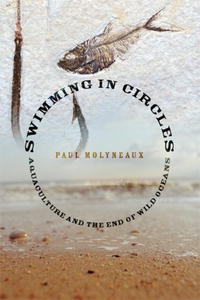 Paul Molyneaux - «Swimming in Circles: Aquaculture and the End of Wild Oceans»