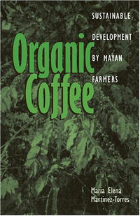 Maria Elena Martinez-Torres - «Organic Coffee: Sustainable Development by Mayan Farmers (Ohio RIS Latin America Series)»