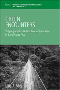 Green Encounters: Shaping And Contesting Environmentalism in Rural Costa Rica (Environmental Anthropology and Ethnobiology)
