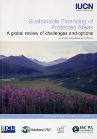 Sustainable Financing of Protected Areas: A global review of challenges and options (Best Practice Protected Area Guidelines)