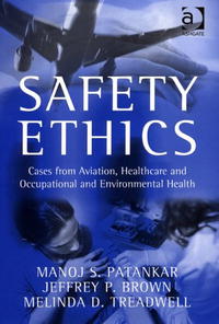 Manoj S. Patankar, Jeffrey P. Brown, Melinda D. Treadwell - «Safety Ethics: Cases From Aviation, Healthcare And Occupational And Environmental Health»