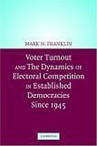 Mark N. Franklin, Cees van der Eijk, Diana Evans, Michael Fotos, Wolfgang Hirczy de Mino, Michael Ma - «Voter Turnout and the Dynamics of Electoral Competition in Established Democracies since 1945»