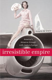 Irresistible Empire: Americas Advance through Twentieth-Century Europe