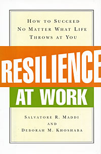 Salvatore R. Maddi and Deborah M. Khoshaba - «Resilience at Work: How to Succeed No Matter What Life Throws at You»