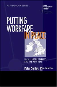 Putting Workfare in Place: Local Labour Markets and the New Deal (Rgs-Ibg Book Series)