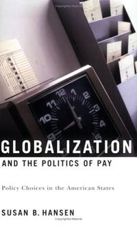 Globalization And the Politics of Pay: Policy Choices in the American States (American Governance and Public Policy)