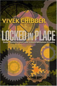 Vivek Chibber - «Locked in Place: State-Building and Late Industrialization in India»