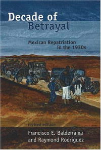 Francisco E. Balderrama, Raymond RodrA­guez - «Decade of Betrayal: Mexican Repatriation in the 1930s»