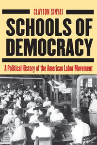 Clayton Sinyai - «Schools of Democracy: A Political History of the American Labor Movement»