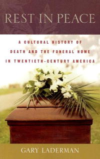 Rest in Peace: A Cultural History of Death and the Funeral Home in Twentieth-Century America