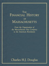 Charles Henry James Douglas - «The Financial History Of Massachusetts: From The Organization Of The Massachusetts Bay Company To The American Revolution (Columbia Studies in the Social Sciences, 4.)»