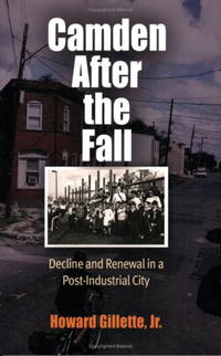 Jr., Howard Gillette - «Camden After the Fall: Decline and Renewal in a Post-Industrial City (Politics and Culture in Modern America)»