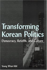 Transforming Korean Politics: Democracy, Reform, and Culture (East Gate Books)