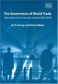 Xu Yi-Chong, Patrick Weller, Edward Elgar, Yi-Chong Xu - «The Governance Of World Trade: International Civil Servants and the GATT / WTO»
