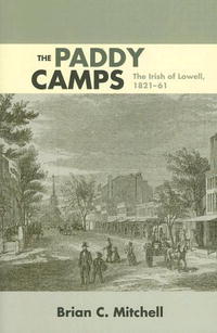 The Paddy Camps: The Irish of Lowell, 1821-61