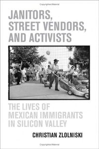 Christian Zlolniski - «Janitors, Street Vendors, and Activists: The Lives of Mexican Immigrants in Silicon Valley»