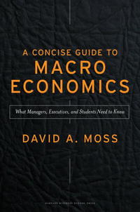 David A. Moss - «Concise Guide to Macroeconomics: What Managers, Executives, and Students Need to Know»
