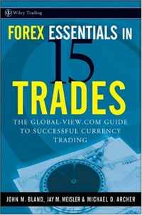 John Bland, Jay M. Meisler, Michael D. Archer - «Forex Essentials in 15 Trades: The Global-View.com Guide to Successful Currency Trading (Wiley Trading)»