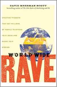 David Meerman Scott - «World Wide Rave: Creating Triggers that Get Millions of People to Spread Your Ideas and Share Your Stories»