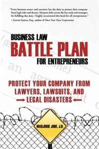 Business Law Battle Plan for Entrepreneurs: Protect Your Company from Lawyers, Lawsuits and Legal Disasters