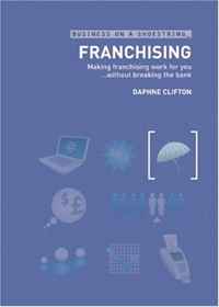 Franchising: Making franchising work for you...without breaking the bank (Business on a Shoestring)