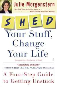 Julie Morgenstern - «SHED Your Stuff, Change Your Life: A Four-Step Guide to Getting Unstuck»